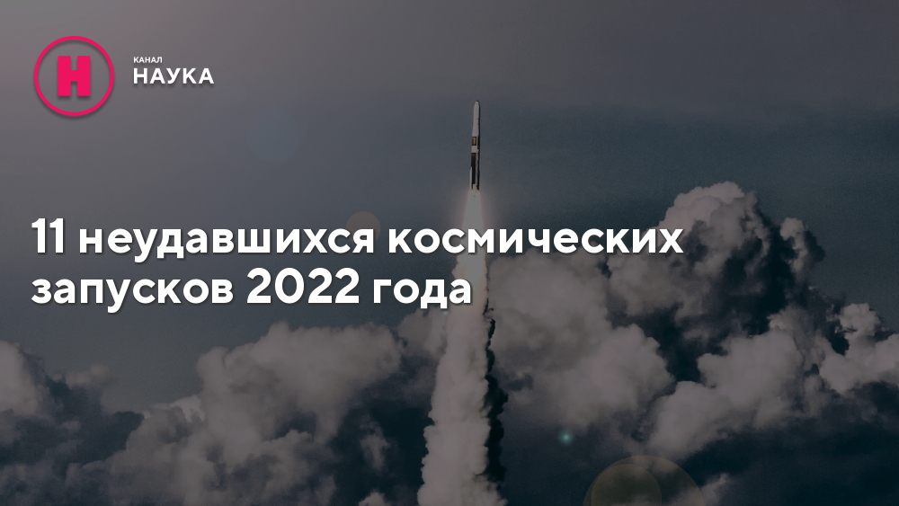 11 космических запусков 2022 года, которые закончились плохо - Телеканал  Наука